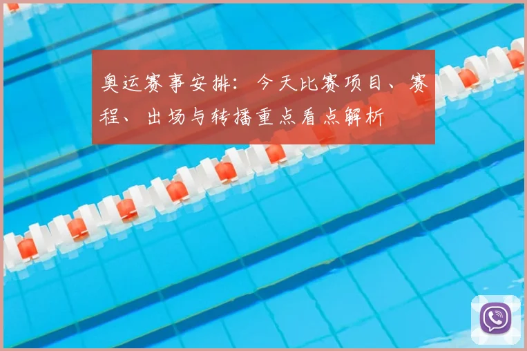 奥运赛事安排：今天比赛项目、赛程、出场与转播重点看点解析