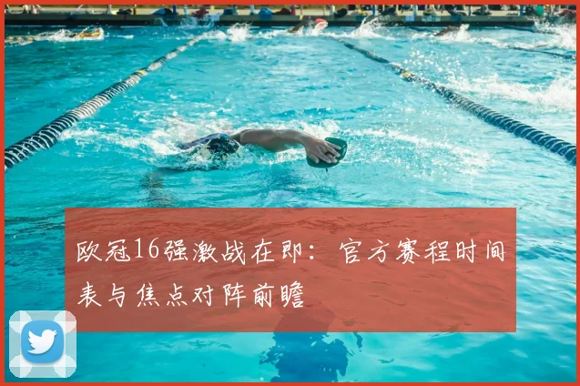 欧冠16强激战在即：官方赛程时间表与焦点对阵前瞻